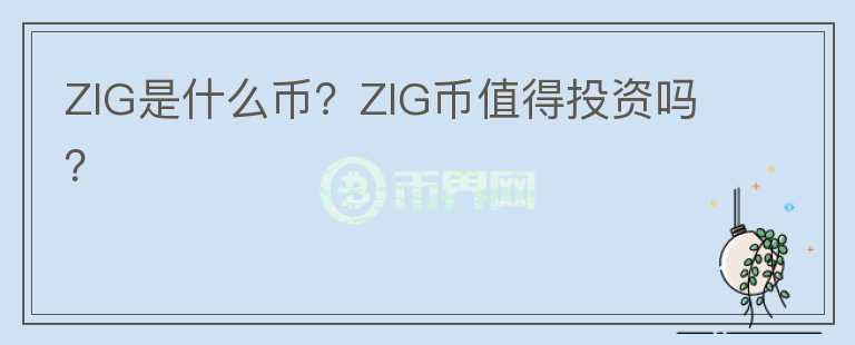 ZIG是什么幣？ZIG幣值得投資嗎？
