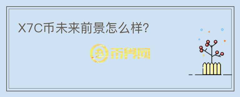 X7C幣未來(lái)前景怎么樣？