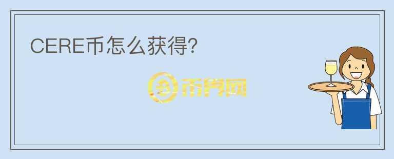 CERE幣怎么獲得？