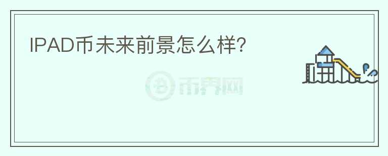 IPAD幣未來前景怎么樣？