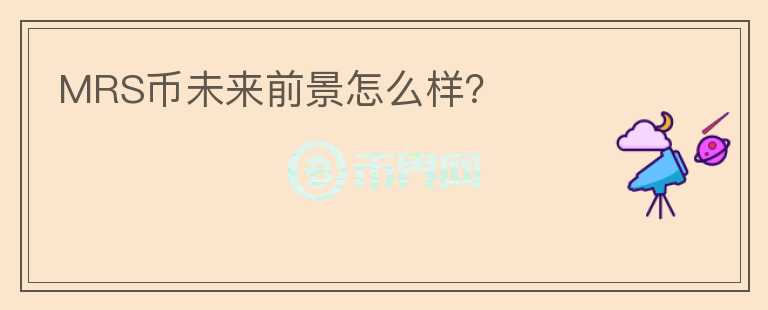 MRS幣未來前景怎么樣？