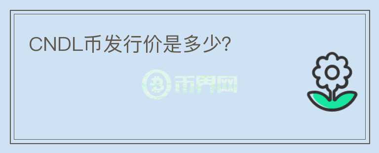 CNDL幣發(fā)行價是多少？