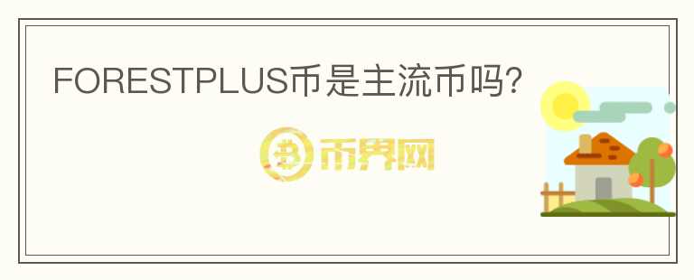 FORESTPLUS幣是主流幣嗎？