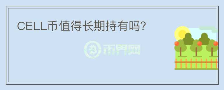CELL幣值得長(zhǎng)期持有嗎？
