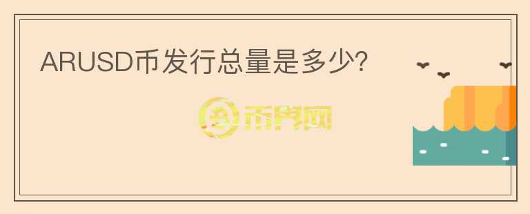 ARUSD幣發(fā)行總量是多少？
