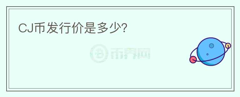CJ幣發(fā)行價(jià)是多少？