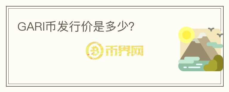 GARI幣發(fā)行價(jià)是多少？
