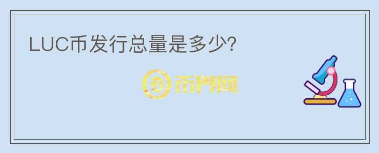 LUC幣發(fā)行總量是多少？