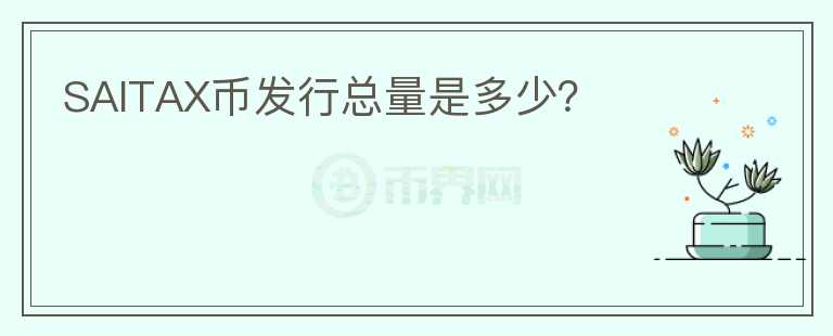 SAITAX幣發(fā)行總量是多少？