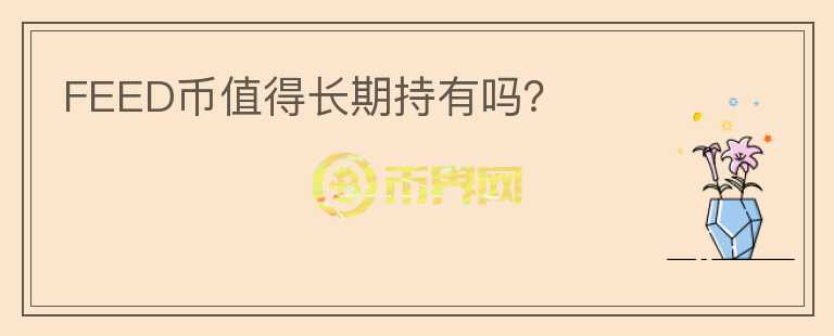 FEED幣值得長(zhǎng)期持有嗎？