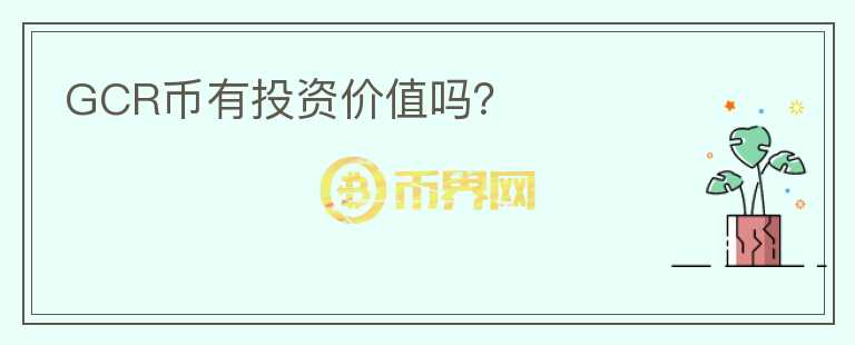 GCR幣有投資價(jià)值嗎？
