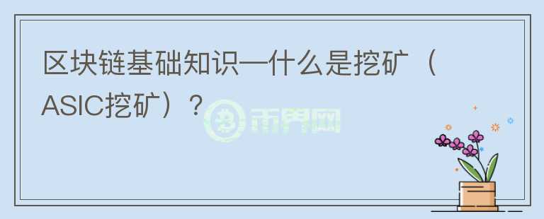 區(qū)塊鏈基礎(chǔ)知識(shí)—什么是挖礦（ASIC挖礦）？