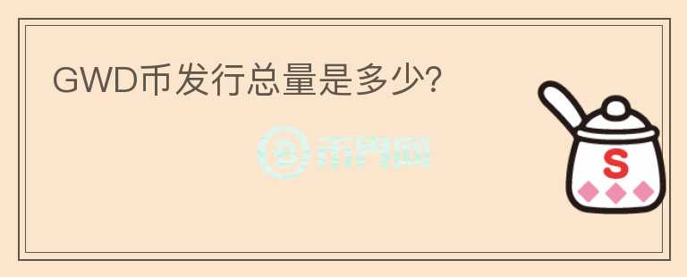 GWD幣發(fā)行總量是多少？
