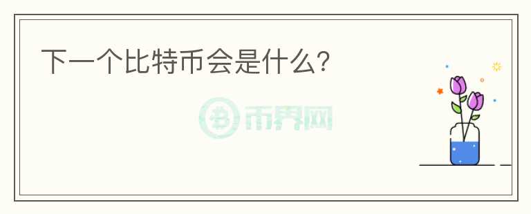 下一個比特幣會是什么？