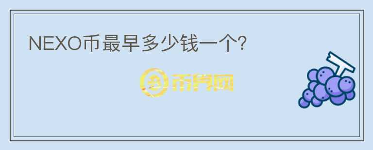 NEXO幣最早多少錢一個(gè)？