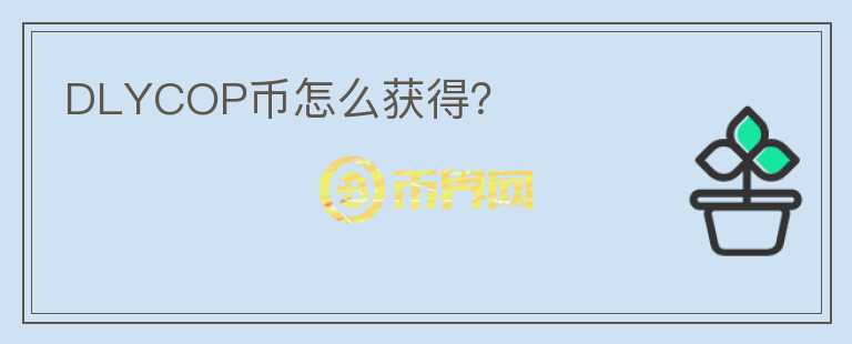 DLYCOP幣怎么獲得？
