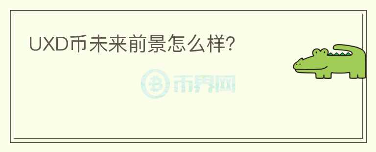 UXD幣未來(lái)前景怎么樣？