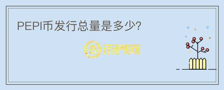 PEPI幣發(fā)行總量是多少？