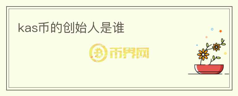 kas幣的創(chuàng)始人是誰(shuí)