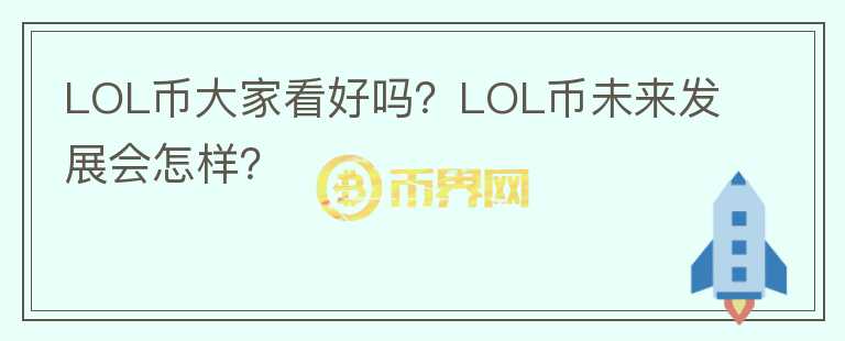 LOL幣大家看好嗎？LOL幣未來(lái)發(fā)展會(huì)怎樣？