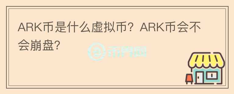 ARK幣是什么虛擬幣？ARK幣會(huì)不會(huì)崩盤？