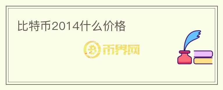 比特幣2014什么價(jià)格