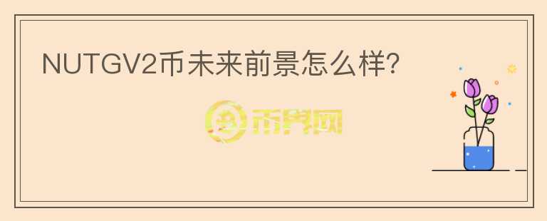 NUTGV2幣未來(lái)前景怎么樣？