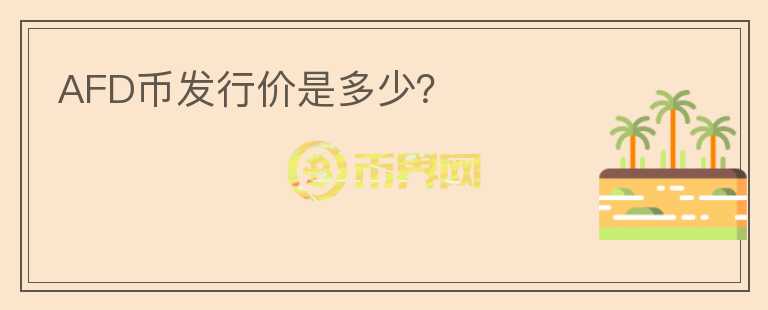 AFD幣發(fā)行價(jià)是多少？