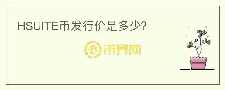 HSUITE幣發(fā)行價(jià)是多少？