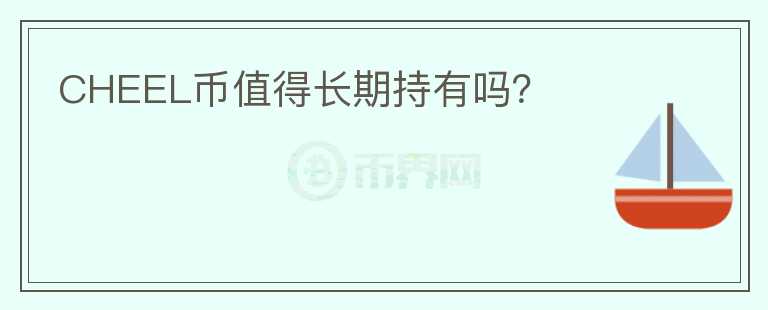 CHEEL幣值得長期持有嗎？