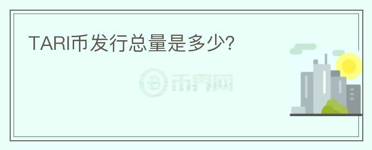 TARI幣發(fā)行總量是多少？