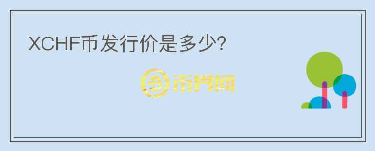 XCHF幣發(fā)行價(jià)是多少？