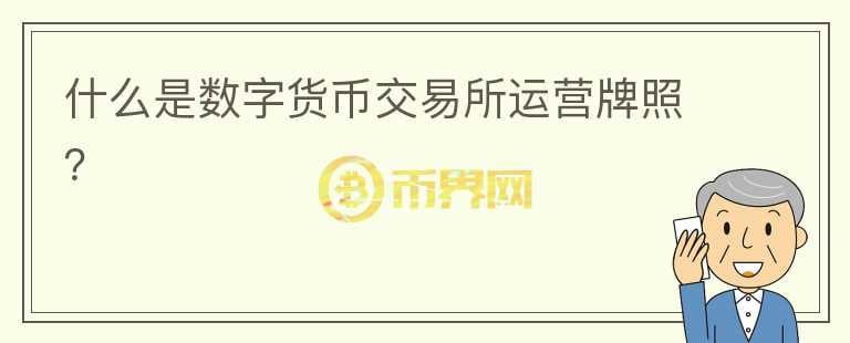 什么是數(shù)字貨幣交易所運營牌照？