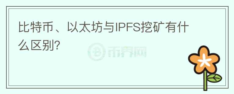 比特幣、以太坊與IPFS挖礦有什么區(qū)別？