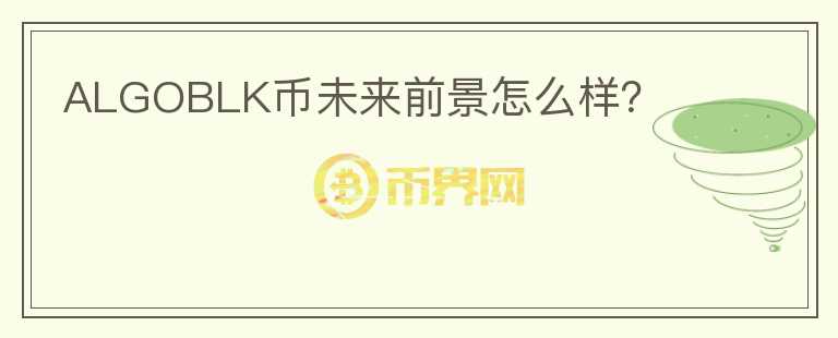 ALGOBLK幣未來(lái)前景怎么樣？