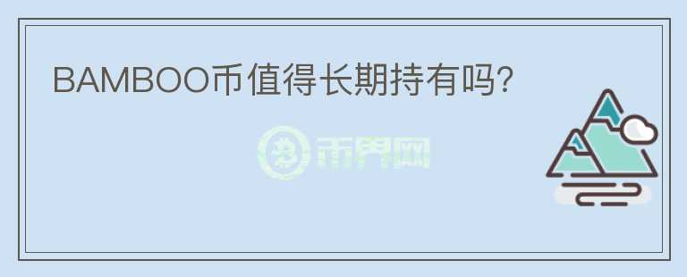 BAMBOO幣值得長(zhǎng)期持有嗎？