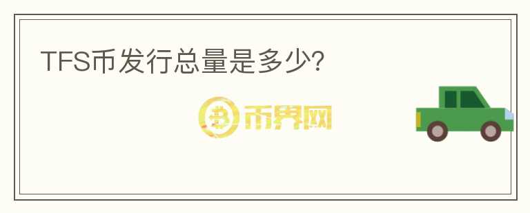 TFS幣發(fā)行總量是多少？