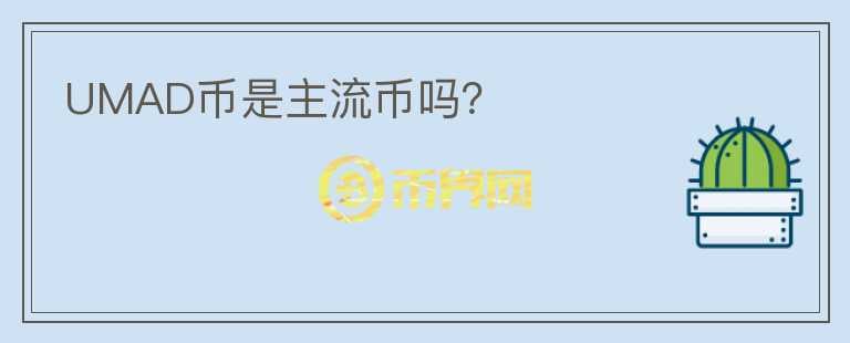 UMAD幣是主流幣嗎？