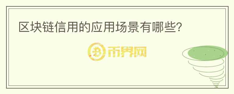 區(qū)塊鏈信用的應(yīng)用場(chǎng)景有哪些？