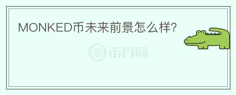 MONKED幣未來前景怎么樣？