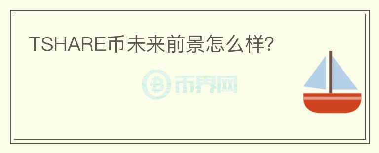 TSHARE幣未來(lái)前景怎么樣？