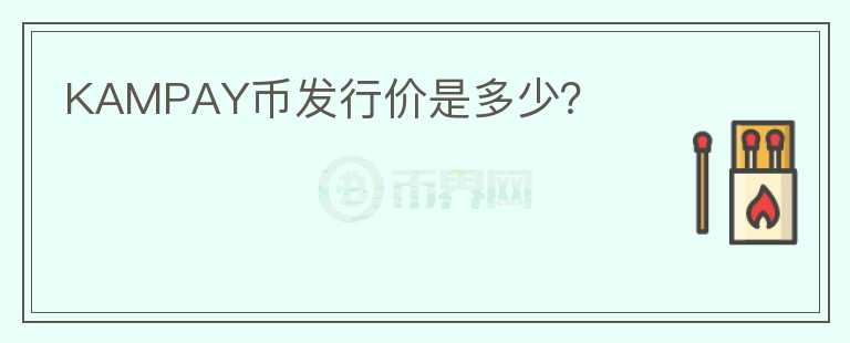 KAMPAY幣發(fā)行價是多少？