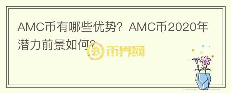 AMC幣有哪些優(yōu)勢(shì)？AMC幣2020年潛力前景如何？