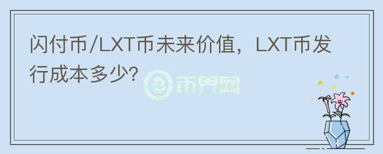 閃付幣/LXT幣未來價值，LXT幣發(fā)行成本多少？