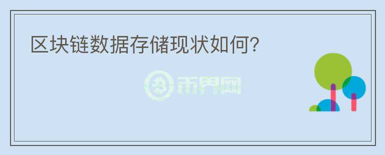 區(qū)塊鏈數(shù)據(jù)存儲現(xiàn)狀如何？