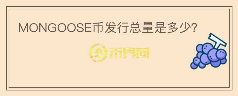 MONGOOSE幣發(fā)行總量是多少？