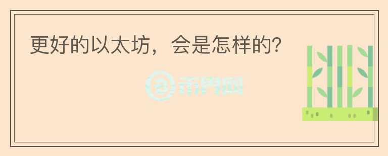 更好的以太坊，會(huì)是怎樣的？