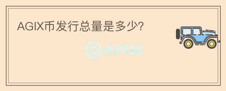 AGIX幣發(fā)行總量是多少？