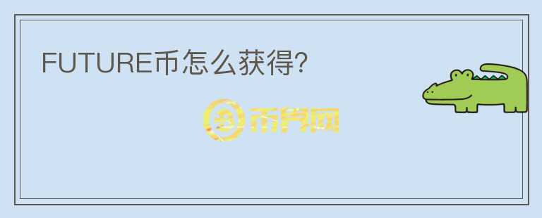 FUTURE幣怎么獲得？