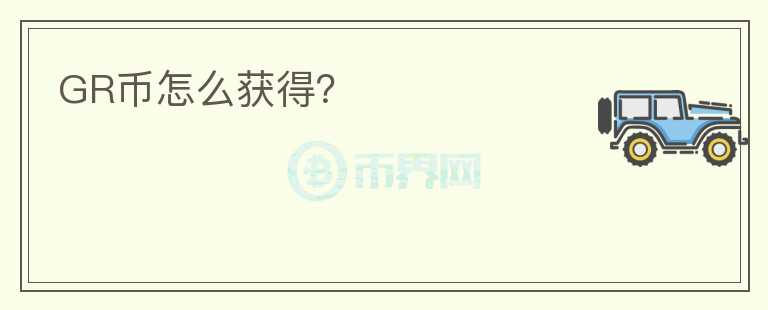 GR幣怎么獲得？